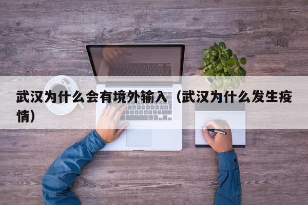 武汉为什么会有境外输入（武汉为什么发生疫情）