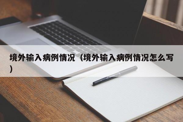 境外输入病例情况（境外输入病例情况怎么写）