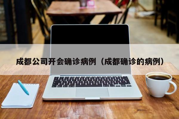 成都公司开会确诊病例（成都确诊的病例）