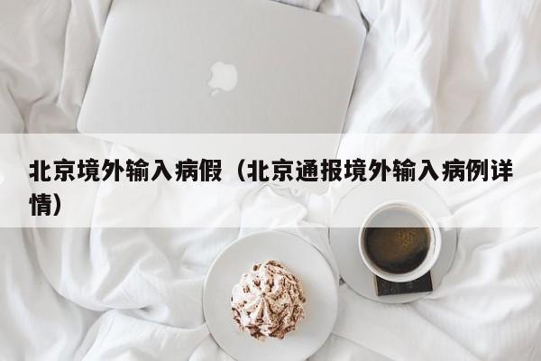北京境外输入病假（北京通报境外输入病例详情）