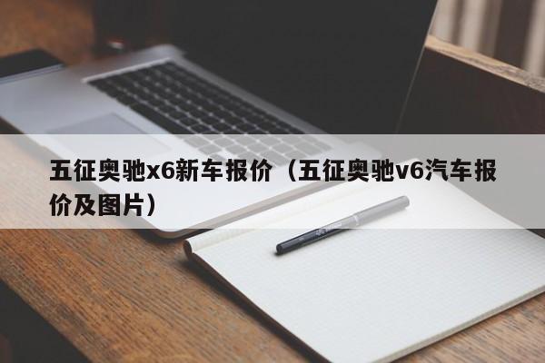五征奥驰x6新车报价（五征奥驰v6汽车报价及图片）