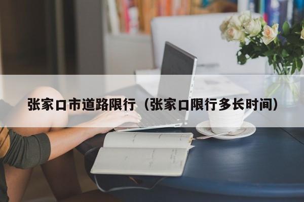 张家口市道路限行（张家口限行多长时间）